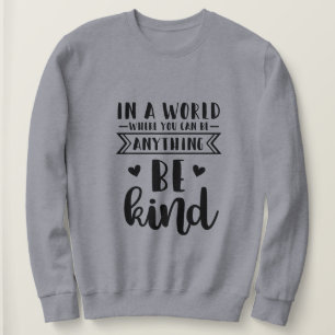 In a world where you can be anything be kind sweatshirt