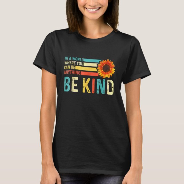 In A World Where You Can Be Anything Be Kind T-Shirt (Front)