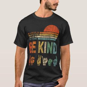 In A World Where You Can Be Anything Be Kind T-Shirt