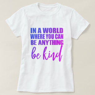 In a world where you can be anything - Be Kind T-Shirt
