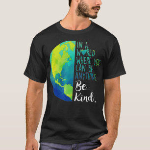 In A World Where You Can Be Anything Be Kind T-Shirt