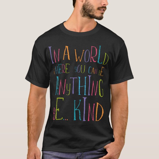  In A World Where You Can Be Anything Be Kind T-Shirt (Front)