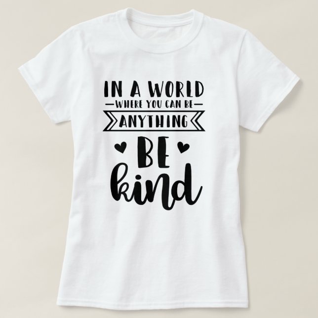 In a world where you can be anything be kind T-Shirt (Design Front)