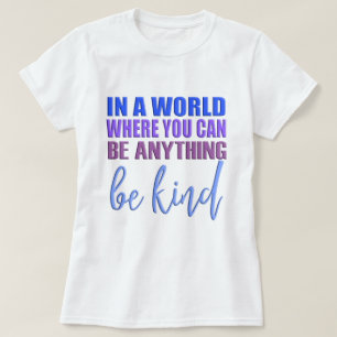 In a world where you can be anything - Be Kind T-Shirt