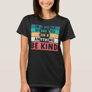 In a world where you can be anything be kind T-Shirt
