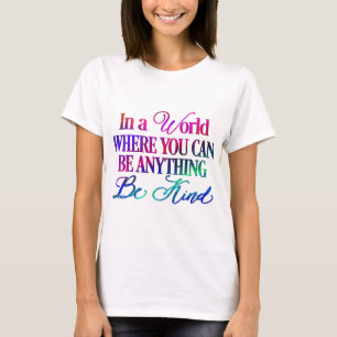 In a world where you can be anything.. Be Kind T-Shirt