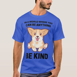 In A World Where You Can Be Anything Bee Kind Corg T-Shirt