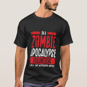 In A Zombie Apocalypse Volunteers Will Be Needed V T-Shirt