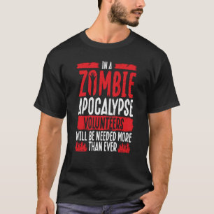In A Zombie Apocalypse Volunteers Will Be Needed V T-Shirt