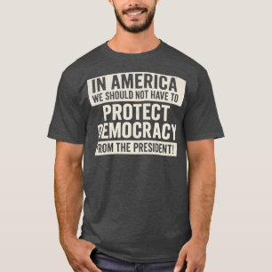 IN AMERICA WE SHOULD NOT HAVE TO PROTECT DEMOCRACY T-Shirt