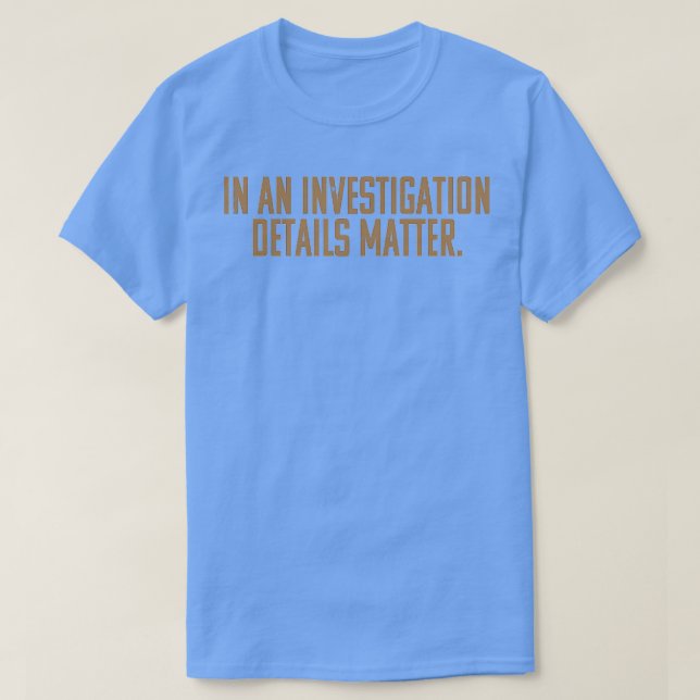 In An Investigation Details Matter T-Shirt (Design Front)
