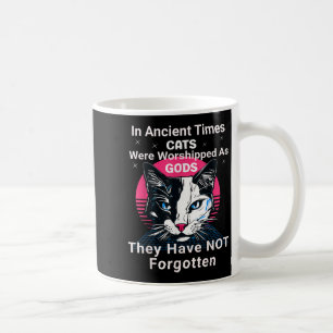 In Ancient Times Cats Were Worshipped As Gods Funn Coffee Mug