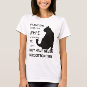 In Ancient Times Cats Were Worshipped As Gods T-Shirt