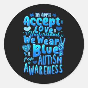 In April Accept Love We Wear Blue Autism Awareness Classic Round Sticker