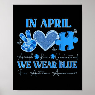 In April We Wear Blue Autism Awareness Accept Love Poster