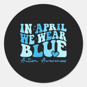 In April We Wear Blue Autism Awareness  Classic Round Sticker
