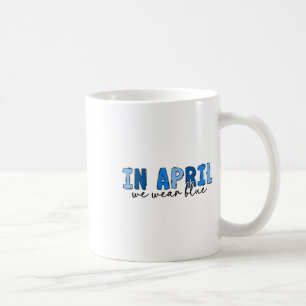 In April We Wear Blue Autism Awareness Month Autis Coffee Mug