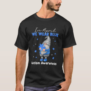 In April We Wear Blue Autism Awareness Month Blue T-Shirt
