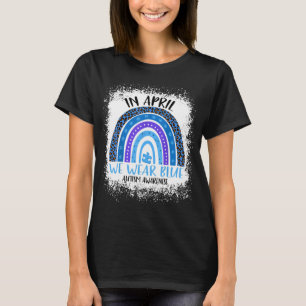 In April We Wear Blue Autism Awareness Month Rainb T-Shirt