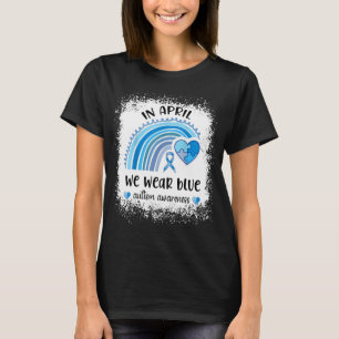 In April We Wear Blue Autism Awareness Month Rainb T-Shirt