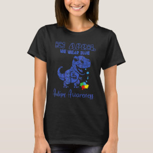 In April We Wear Blue Autism Dinosaur April Autism T-Shirt
