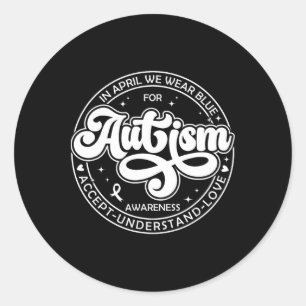 In April We Wear Blue Autism Month Accept Understa Classic Round Sticker