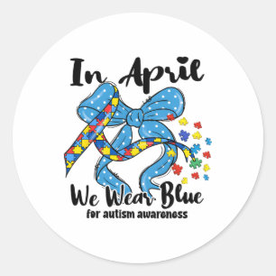 In April We Wear Blue For Autism Awareness Coquett Classic Round Sticker