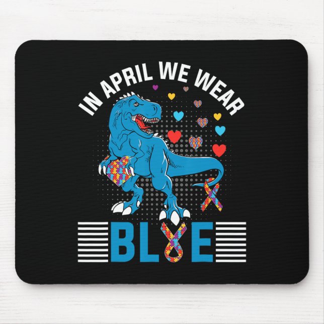 In April We Wear Blue For Autism Awareness Dinosau Mouse Pad (Front)