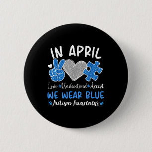In April We Wear Blue For Autism Awareness Men Wom 6 Cm Round Badge
