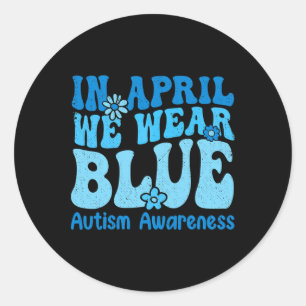 In April We Wear Blue For Autism Awareness Women K Classic Round Sticker