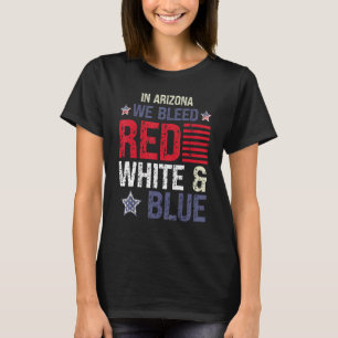 In Arizona We Bleed Red White & Blue 4th July T-Shirt