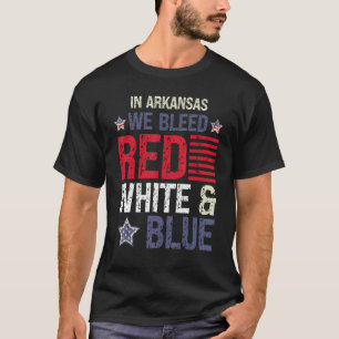 In Arkansas We Bleed Red White & Blue 4th July T-Shirt
