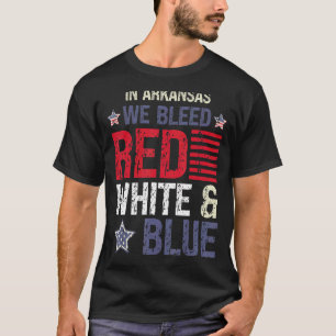 In Arkansas We Bleed Red White & Blue 4th July T-Shirt
