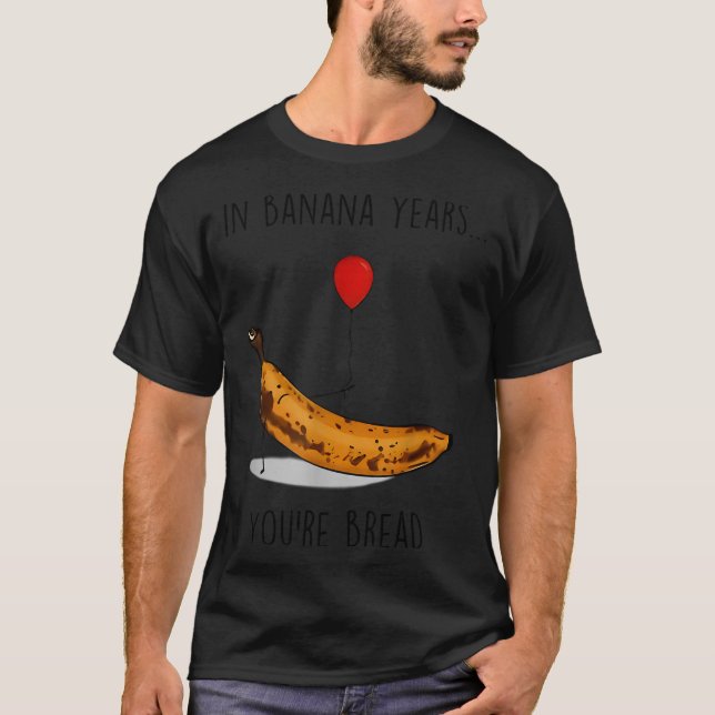 In Banana Years You're Bread Funny Banana Lover Sa T-Shirt (Front)