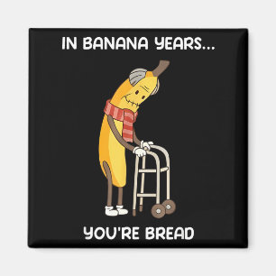 In banana years you're bread funny banana magnet