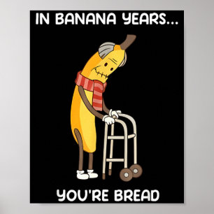 In banana years you're bread funny banana poster