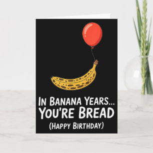 In Banana Years... Youre Bread Happy Birthday Card