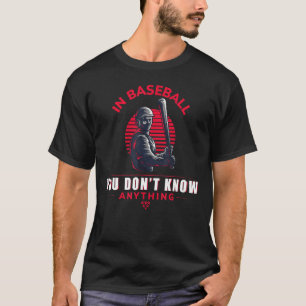 In Baseball you don`t know anything funny quote T-Shirt