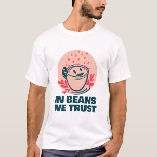In Beans We Trust Coffee Roasters Coffee T-Shirt