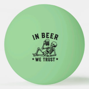 In beer we trust chilling skeleton Beer Pong Ping Pong Ball