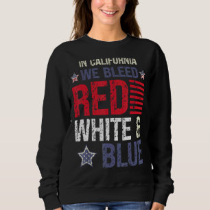 In California We Bleed Red White & Blue 4th July Sweatshirt