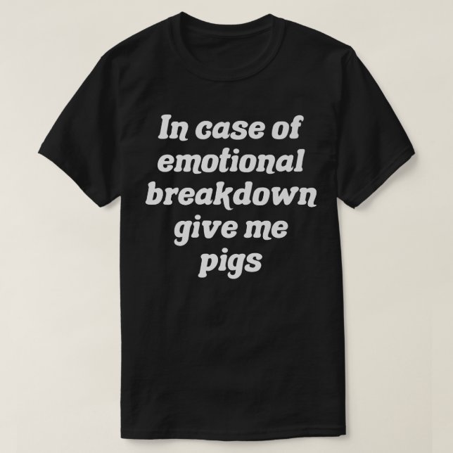 In Case Of Emotional Breakdown Give Me Pigs Premiu T-Shirt (Design Front)