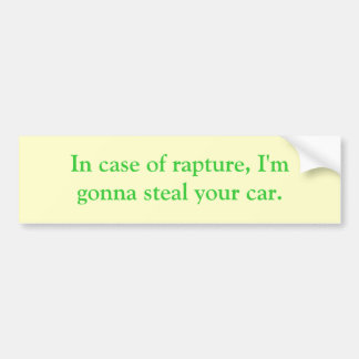 In case of rapture, I'm gonna steal your car. Bumper Sticker