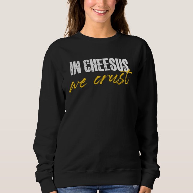 in cheesus we crust for a cheese sweatshirt (Front)