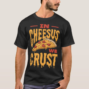 In Cheesus We Crust Pizza T-Shirt