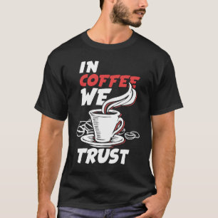 In Coffee We Trust Caffeine Cappuccino Espresso T-Shirt