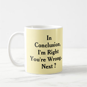 In Conclusion, I'm Right, You're Wrong Coffee Mug