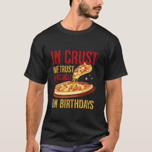 In Crust We Trust Especially on Birthdays Pizza Bi T-Shirt