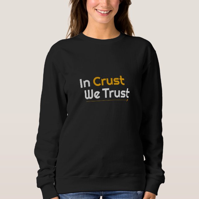 In Crust We Trust Sweatshirt (Front)