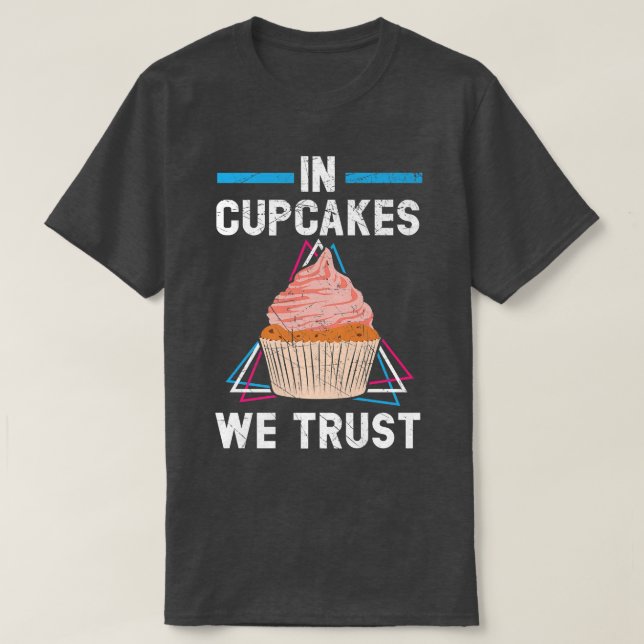 In Cupcakes We Trust Muffin Pastry Food Pastries B T-Shirt (Design Front)